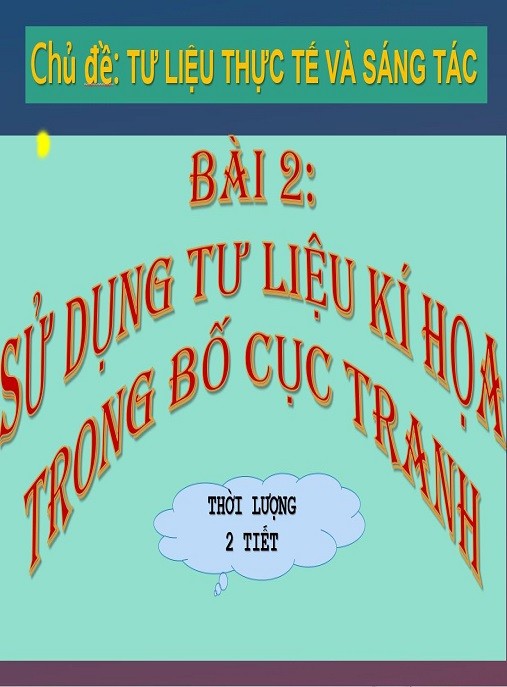 Học Xuất Sắc Mỹ Thuật Lớp 9: Bài Giảng Tư Liệu Thực Tế Và Sáng Tác – Sử Dụng Tư Liệu Ký Họa Trong Bố Cục Tranh