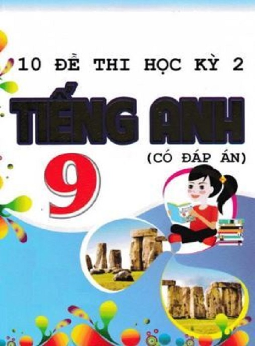 Tải Ngay: 10 Đề Thi Học Kỳ 2 Tiếng Anh Lớp 9 Có Đáp Án