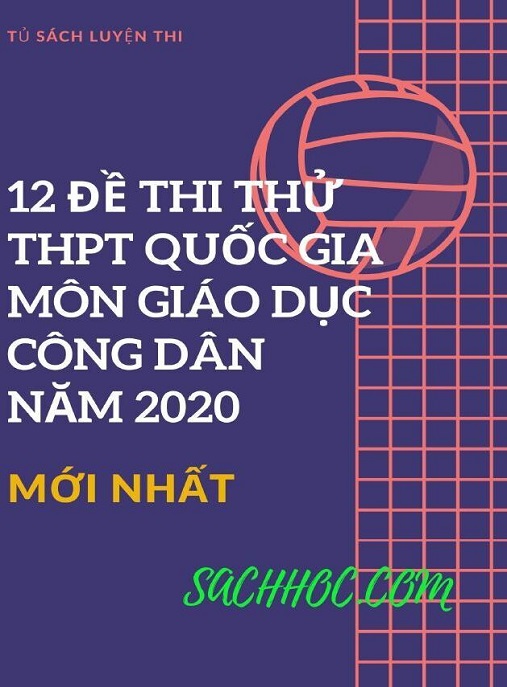 12 Đề Thi Thử THPT Quốc Gia Môn Giáo Dục Công Dân 2020 – Đáp Án & Giải Chi Tiết Siêu Hay