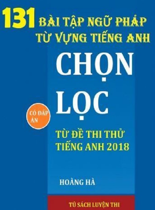131 Bài Tập Ngữ Pháp Từ Vựng Tiếng Anh Chọn Lọc Từ Đề Thi Thử Tiếng Anh 2018 – Bí Quyết Ôn Thi Đỉnh Cao!