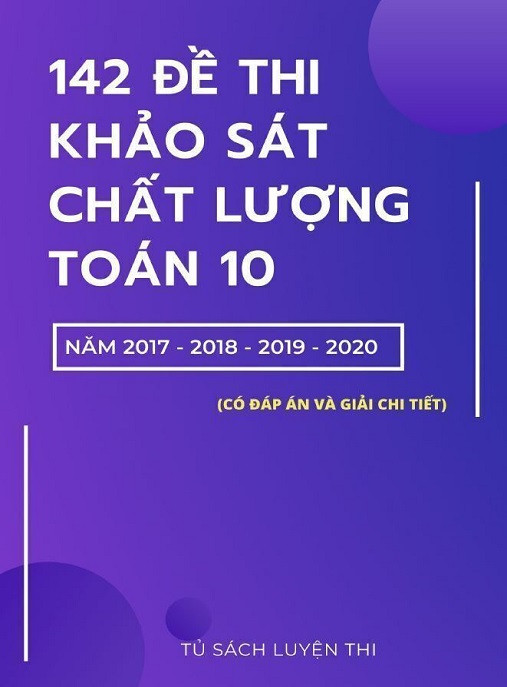 Bộ 142 Đề Thi Khảo Sát Chất Lượng Toán Lớp 10 (2017-2020) – Ôn Tập Siêu Chuẩn!