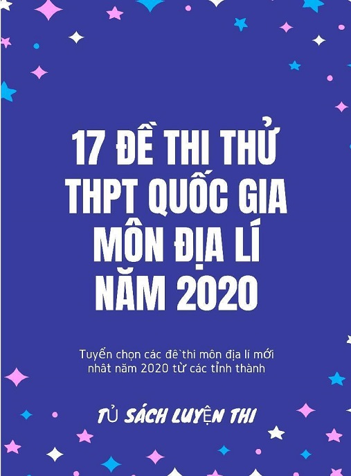 17 Đề Thi Thử THPT Quốc Gia Môn Địa Lý Năm 2020 – Ôn Tập Siêu Hiệu Quả!