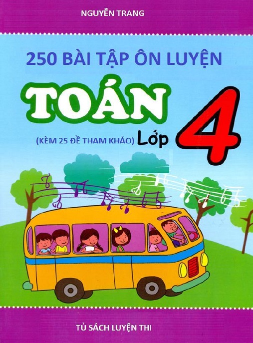 Tải Ngay: 250 Bài Tập Ôn Luyện Toán Lớp 4 (Kèm 25 Đề Tham Khảo)