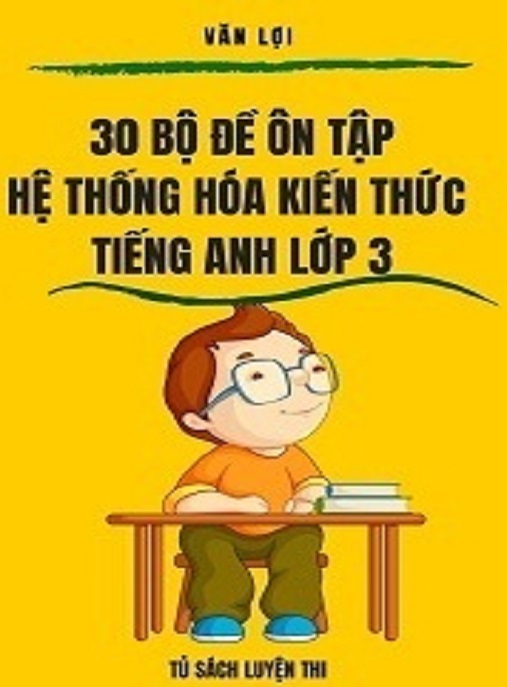 30 Bộ Đề Ôn Tập Hệ Thống Hóa Kiến Thức Tiếng Anh Lớp 3 – Bí Quyết Vàng Cho Bé!