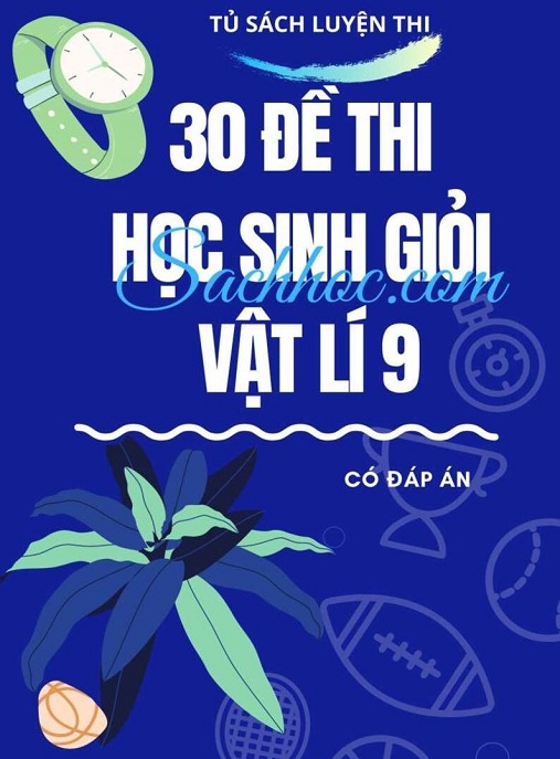 30 Đề Thi Học Sinh Giỏi Vật Lý Lớp 9 – Có Đáp Án | Bí Quyết Chinh Phục HSG!