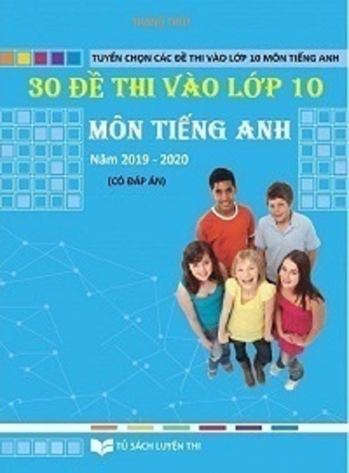 30 Đề Thi Vào Lớp 10 Môn Tiếng Anh Năm 2019 2020 Có Đáp Án – Bộ Tài Liệu Ôn Thi Siêu Hay!