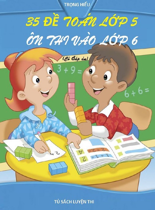 35 Đề Toán Lớp 5 Ôn Thi Vào Lớp 6 (Có Đáp Án) – Bí Quyết Chinh Phục Kỳ Thi