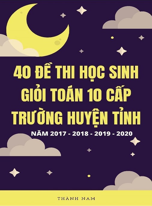 40 Đề Thi Học Sinh Giỏi Toán Lớp 10 Cấp Trường Huyện Tỉnh Năm 2017 2018 2019 2020 – Bộ Tài Liệu Ôn Thi Hay Nhất