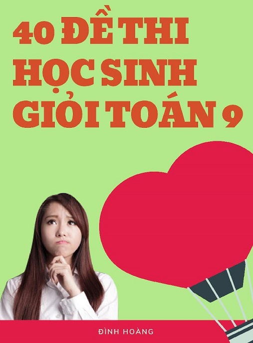 40 Đề Thi Học Sinh Giỏi Toán Lớp 9 – Bộ sưu tập ôn thi đỉnh cao!