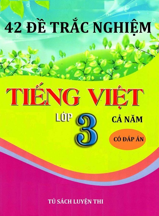 42 Đề Trắc Nghiệm Tiếng Việt Lớp 3 Cả Năm Có Đáp Án – Bí Quyết Giỏi Văn Siêu Hay!
