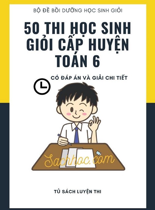 50 Đề Thi Học Sinh Giỏi Cấp Huyện Toán Lớp 6 Có Đáp Án Và Giải Chi Tiết – Bí Quyết Chinh Phục Kỳ Thi!