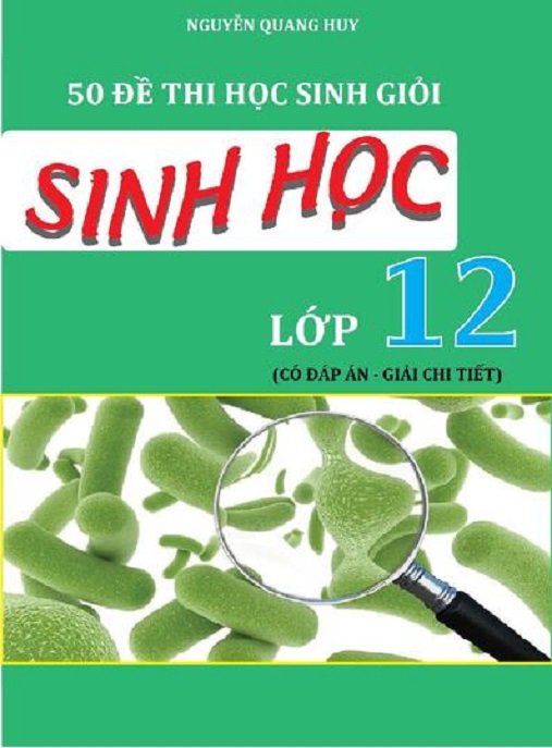 50 Đề Thi Học Sinh Giỏi Sinh Học Lớp 12 – Có Đáp Án Và Giải Chi Tiết | Ôn Thi Siêu Hiệu Quả