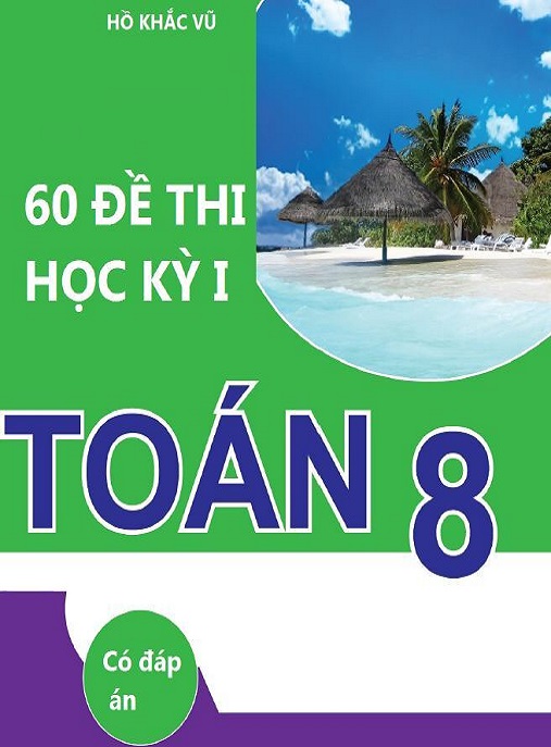 60 Đề Thi Học Kỳ 1 Toán Lớp 8 Có Đáp Án – Chuẩn Bộ GD&ĐT Hay Nhất!