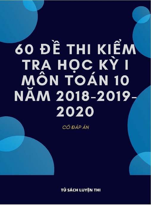 Tải Ngay: 60 Đề Thi Kiểm Tra Học Kỳ 1 Môn Toán Lớp 10 Năm 2018 2019 – Có Đáp Án
