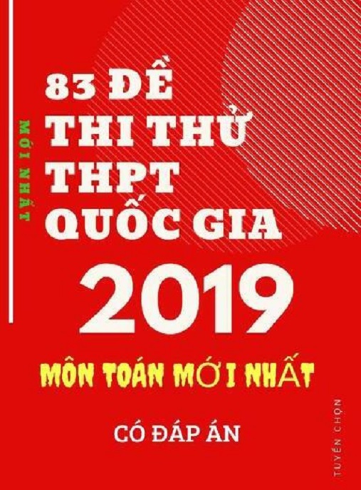83 Đề Thi Thử THPT Quốc Gia 2019 Môn Toán Mới Nhất – Có Đáp Án – Tải Ngay Ôn Thi Xuất Sắc!