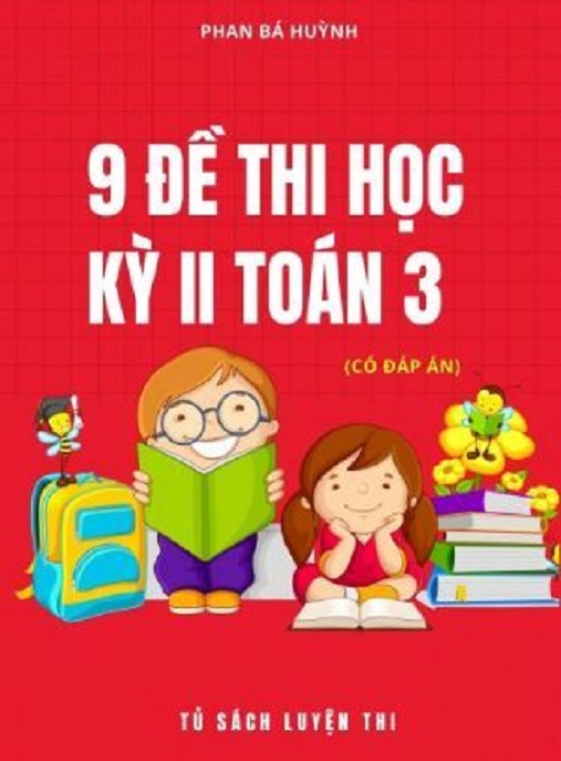 9 Đề Thi Học Kỳ 2 Toán Lớp 3 Có Đáp Án – Luyện Thi Siêu Chuẩn!