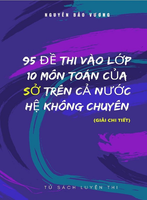 95 Đề Thi Vào Lớp 10 Môn Toán Của Sở Trên Cả Nước Hệ Không Chuyên – Bộ Tài Liệu Ôn Thi Siêu Chuẩn!