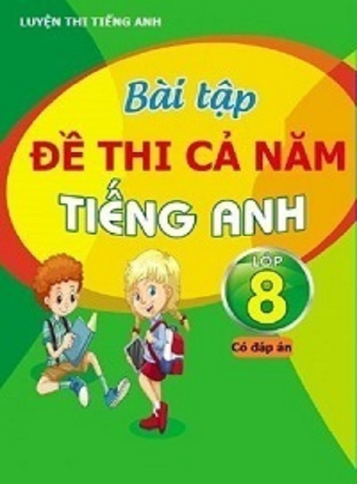 Tải Ngay: Bài Tập Đề Thi Cả Năm Tiếng Anh Lớp 8 Có Đáp Án