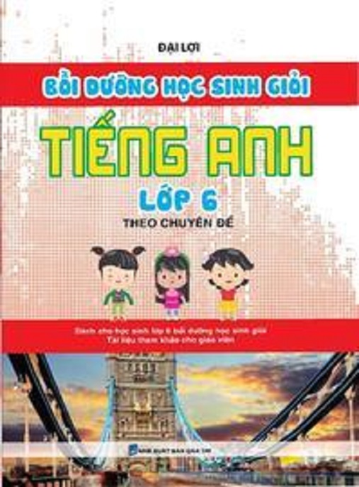 Bồi Dưỡng Học Sinh Giỏi Tiếng Anh Lớp 6 Theo Chuyên Đề – Bí Quyết Chinh Phục HSG
