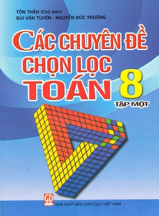 Các Chuyên Đề Chọn Lọc Toán Lớp 8 Tập 1 – Bí Quyết Chinh Phục Điểm 10