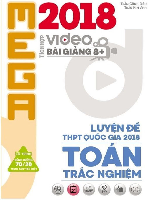 Mega 2018 Luyện Đề THPT Quốc Gia Năm 2018 Toán Trắc Nghiệm – Bí Quyết Đạt Điểm 10!
