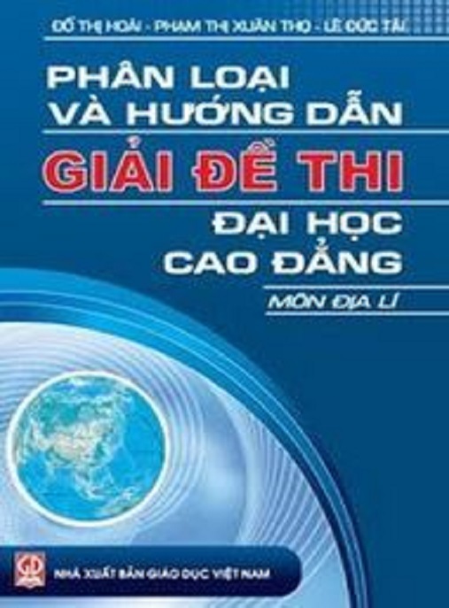 Phân Loại Và Hướng Dẫn Giải Đề Thi Đại Học Cao Đẳng Môn Địa Lý – Bí Quyết Thi Đậu