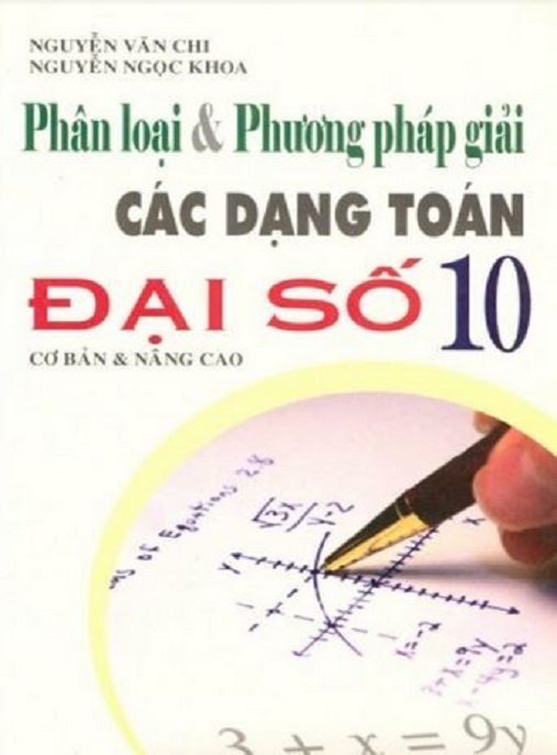 Sách Hay: Phân Loại Và Phương Pháp Giải Các Dạng Toán Đại Số Lớp 10 Cơ Bản Và Nâng Cao