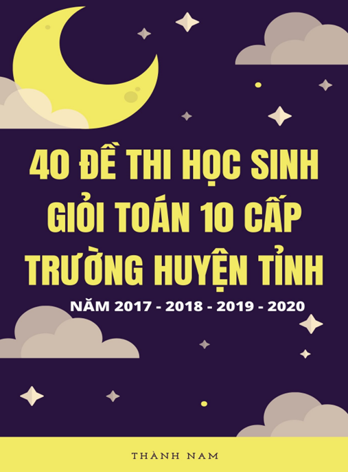 40 Đề Thi Học Sinh Giỏi Toán Lớp 10 Cấp Trường Huyện Tỉnh Năm 2017 2018 2019 2020 – Ôn Thi Siêu Hiệu Quả!