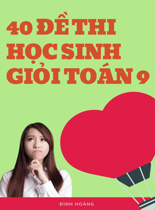 40 Đề Thi Học Sinh Giỏi Toán Lớp 9 – Bộ Tài Liệu Ôn Thi Siêu Chuẩn!