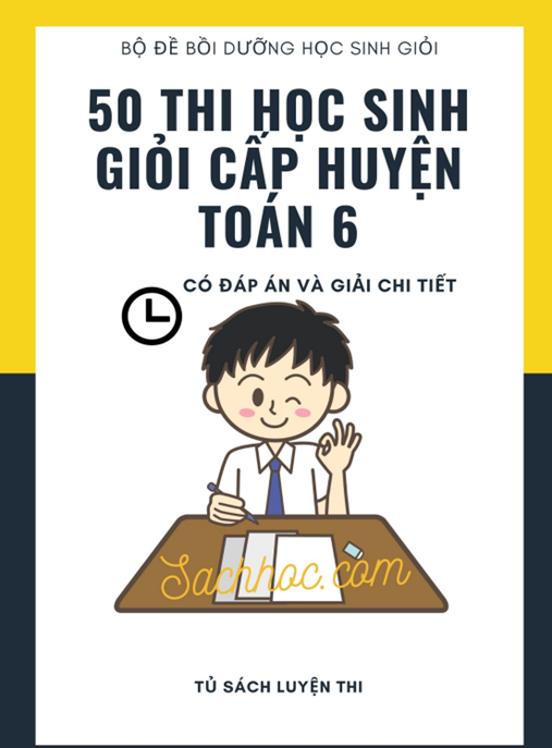 Tải Ngay: 50 Đề Thi Học Sinh Giỏi Cấp Huyện Toán Lớp 6 Có Đáp Án Và Giải Chi Tiết