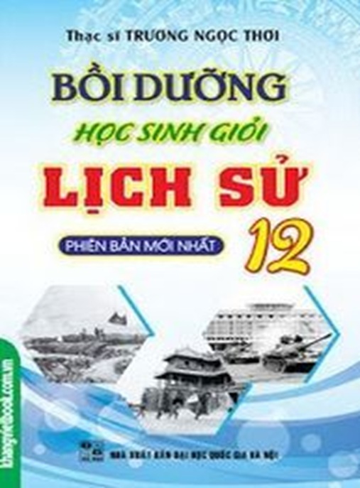 Bồi Dưỡng Học Sinh Giỏi Lịch Sử Lớp 12 – Bí Quyết Chinh Phục Điểm 10