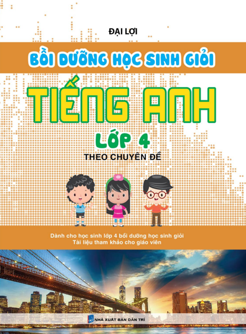Bồi Dưỡng Học Sinh Giỏi Tiếng Anh Lớp 4 Theo Chuyên Đề – Tài Liệu Chuẩn Thi HSG!