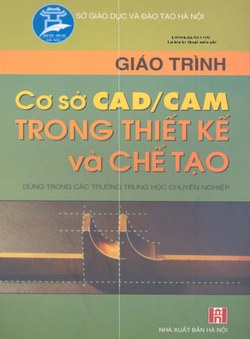 Giáo Trình Cơ Sở CAD/CAM Trong Thiết Kế Và Chế Tạo – Hướng Dẫn Thực Hành Chuyên Sâu