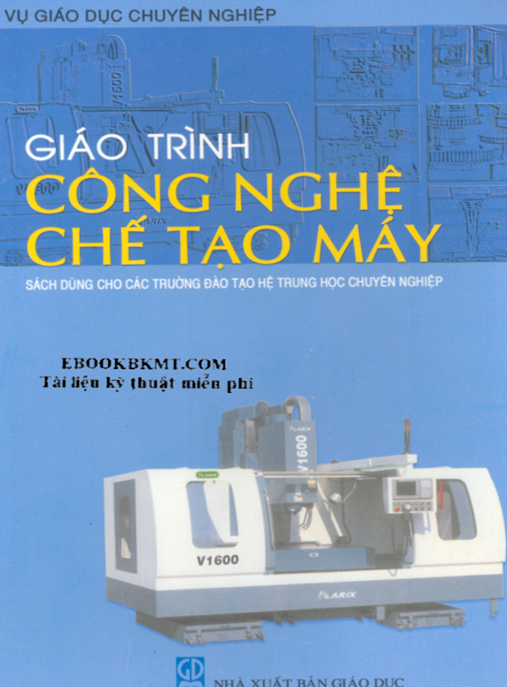 Giáo Trình Công Nghệ Chế Tạo Máy – Tài Liệu Chuyên Sâu Cho Kỹ Sư Cơ Khí