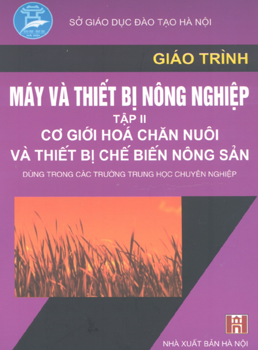 Giáo Trình Máy Và Thiết Bị Nông Nghiệp Tập 2 – Cơ Giới Hóa Chăn Nuôi Và Thiết Bị Chế Biến Nông Sản | Ebook PDF Chuẩn