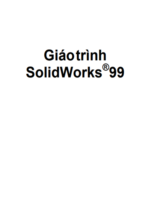 Giáo Trình SolidWorks 99 – Hướng Dẫn Thiết Kế 3D Chuyên Sâu Từ A-Z