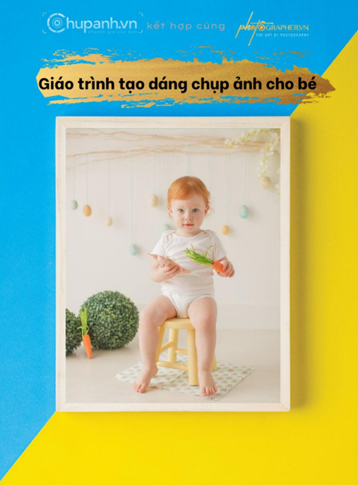 Giáo Trình Tạo Dáng Chụp Ảnh Cho Bé – Bí Quyết Chụp Ảnh Bé Yêu Siêu Đẹp!