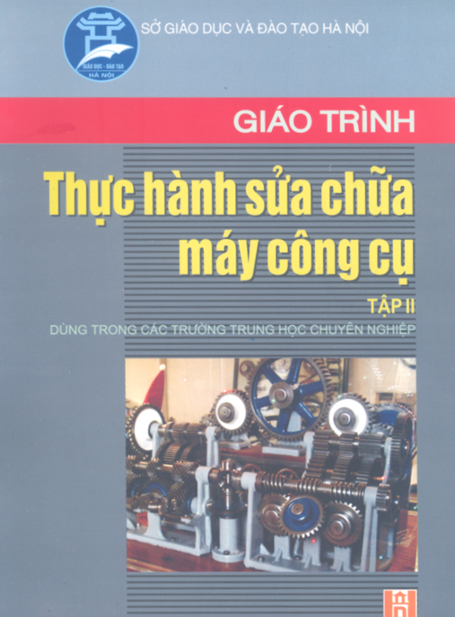 Giáo Trình Thực Hành Sửa Chữa Máy Công Cụ Tập 2 – Bí Quyết Tháo Lắp Chuyên Nghiệp
