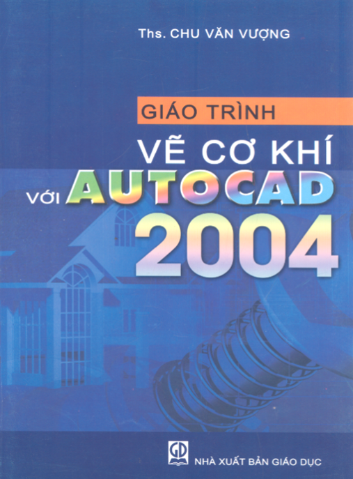 Giáo Trình Vẽ Cơ Khí Với Autocad 2004 – Hướng Dẫn Chi Tiết Cho Kỹ Sư Mới