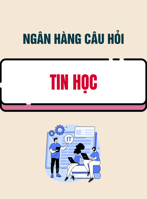 Ngân hàng câu hỏi Tin học (Dùng cho hệ đại học và cao đẳng chính quy) – Bộ sưu tập ôn thi đỉnh cao!