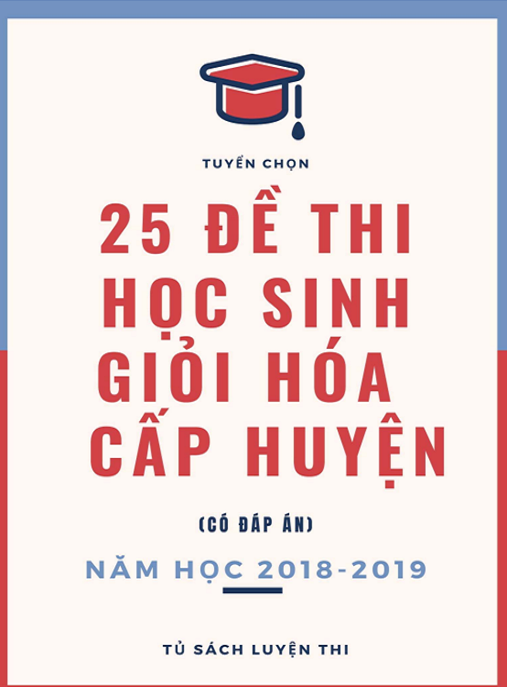 Tuyển Chọn 25 Đề Thi Học Sinh Giỏi Hóa Cấp Huyện Có Đáp Án Năm Học 2018 2019 – Bí Quyết Ôn Thi Giỏi