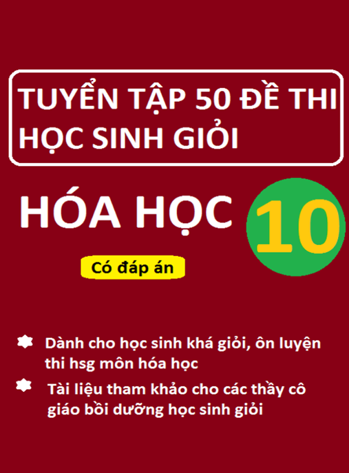 Tuyển Chọn 50 Đề Thi Học Sinh Giỏi Hóa Học Lớp 10 – Có Đáp Án | Bộ Tài Liệu Ôn Thi Siêu Hay