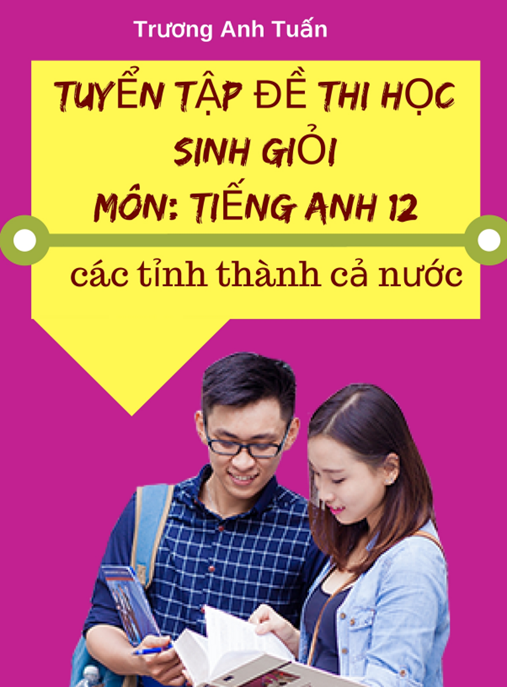 Tuyển Tập Đề Thi Học Sinh Giỏi Môn Tiếng Anh Lớp 12 Các Tỉnh Thành Cả Nước – PDF Ôn Thi Siêu Hay