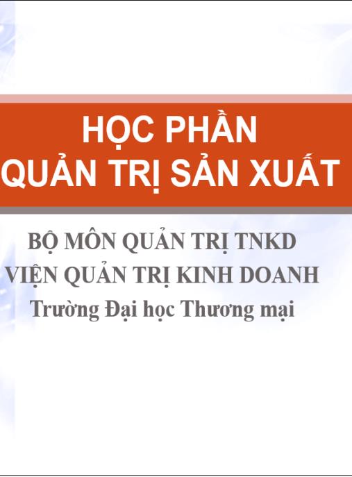 Bài giảng Quản trị sản xuất – Bí quyết tối ưu doanh nghiệp Việt