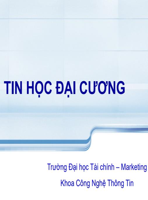 Bài giảng Tin học đại cương – ĐH Tài chính – Marketing | Tài liệu Tin học cơ bản