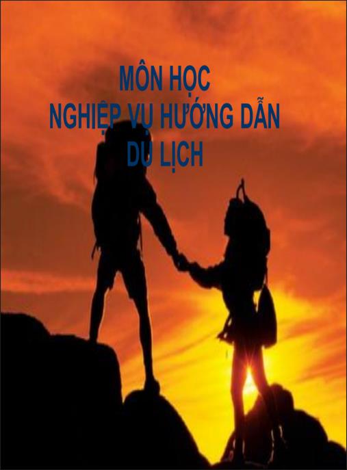 Bài giảng môn học Nghiệp vụ hướng dẫn du lịch – Bí quyết thành công cho HĐV chuyên nghiệp