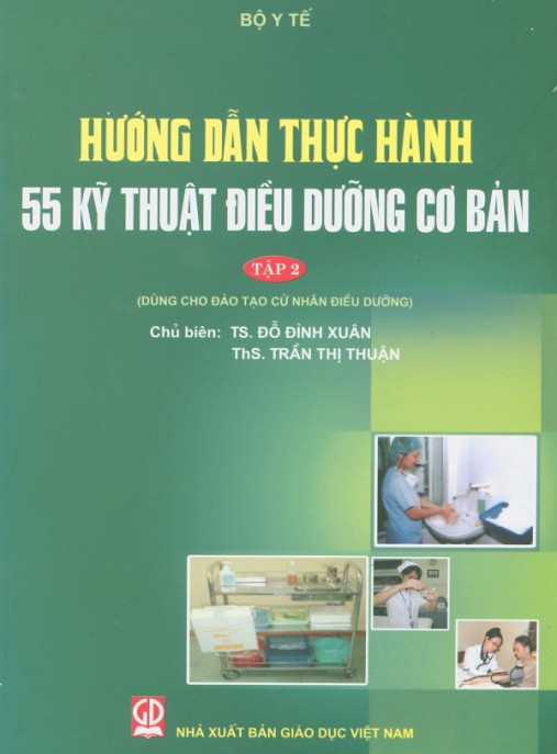 Hướng Dẫn Thực Hành 55 Kỹ Thuật Điều Dưỡng Cơ Bản Tập 2 – Bí Quyết Nâng Cao Kỹ Năng Chuyên Môn