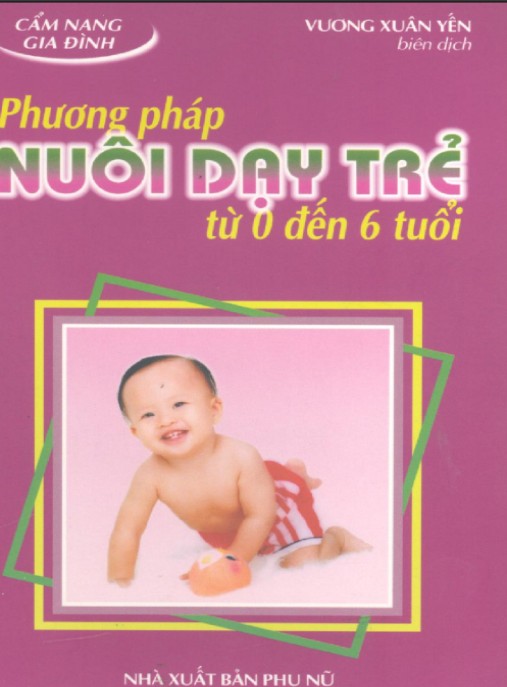 Phương Pháp Nuôi Dạy Trẻ Từ 0 Đến 6 Tuổi – Bí Quyết Vàng Cho Cha Mẹ